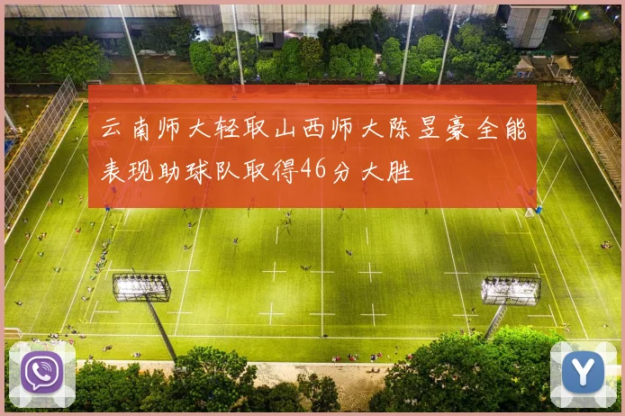 云南师大轻取山西师大陈昱豪全能表现助球队取得46分大胜