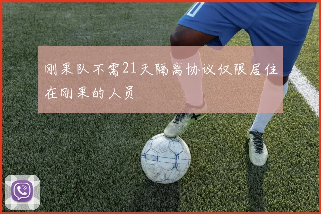 刚果队不需21天隔离协议仅限居住在刚果的人员